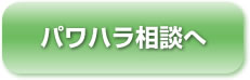 パワハラ（パワーハラスメント）相談へ
